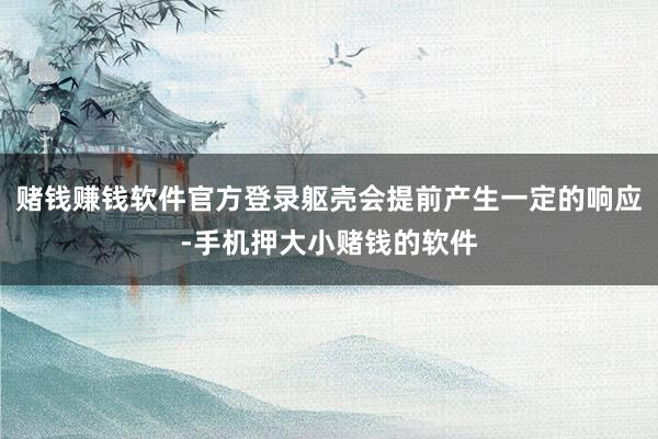赌钱赚钱软件官方登录躯壳会提前产生一定的响应-手机押大小赌钱的软件