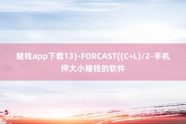 赌钱app下载13)-FORCAST((C+L)/2-手机押大小赌钱的软件