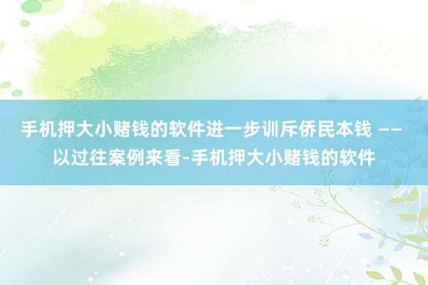 手机押大小赌钱的软件进一步训斥侨民本钱 —— 以过往案例来看-手机押大小赌钱的软件