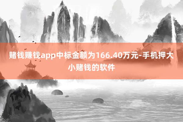 赌钱赚钱app中标金额为166.40万元-手机押大小赌钱的软件